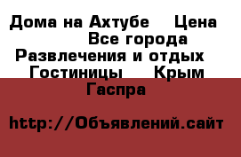 Дома на Ахтубе. › Цена ­ 500 - Все города Развлечения и отдых » Гостиницы   . Крым,Гаспра